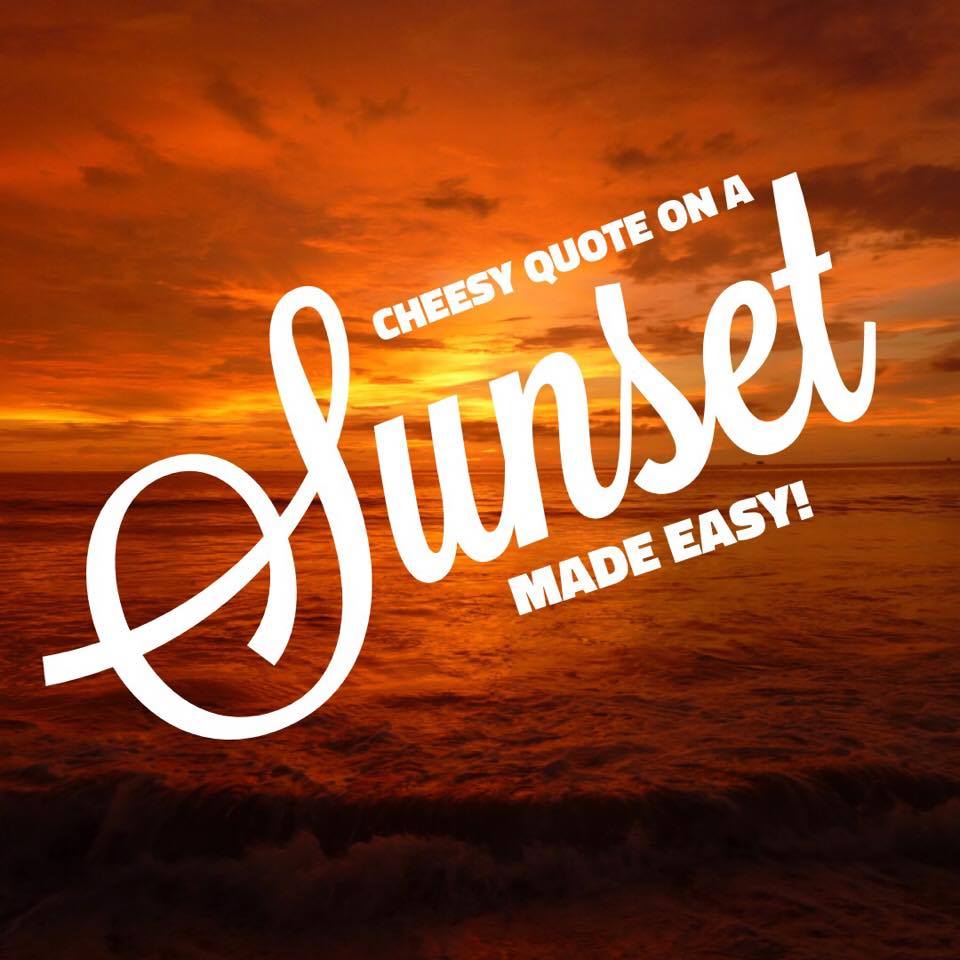 Cheesy quote on a sunset made easy!